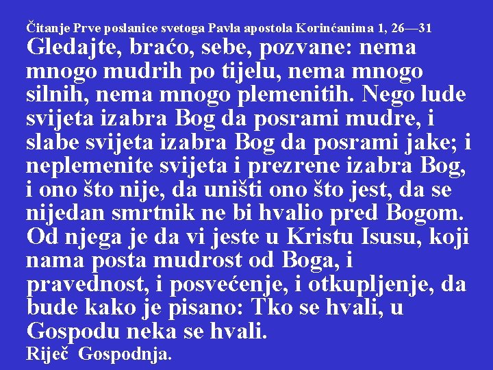 Čitanje Prve poslanice svetoga Pavla apostola Korinćanima 1, 26— 31 Gledajte, braćo, sebe, pozvane: