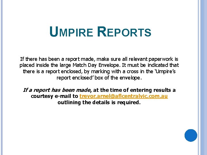 UMPIRE REPORTS If there has been a report made, make sure all relevant paperwork