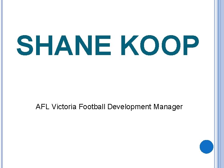 SHANE KOOP AFL Victoria Football Development Manager 