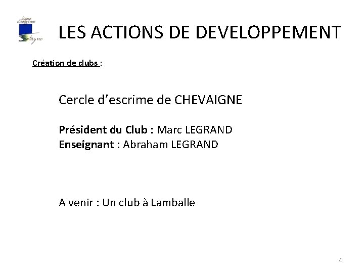 LES ACTIONS DE DEVELOPPEMENT Création de clubs : Cercle d’escrime de CHEVAIGNE Président du