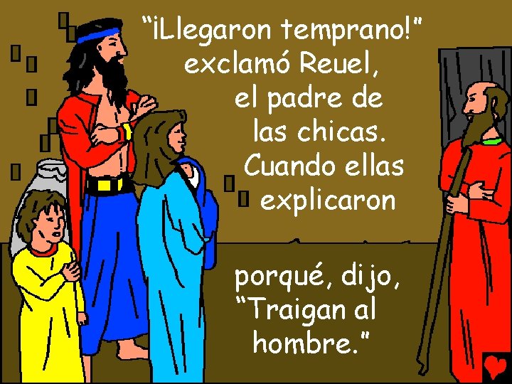 “¡Llegaron temprano!” exclamó Reuel, el padre de las chicas. Cuando ellas explicaron porqué, dijo,