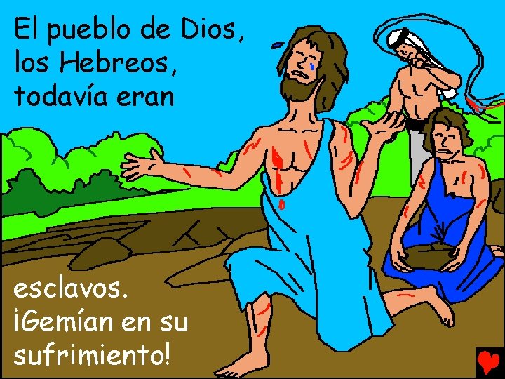 El pueblo de Dios, los Hebreos, todavía eran esclavos. ¡Gemían en su sufrimiento! 