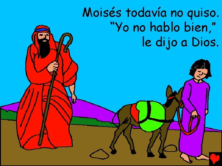 Moisés todavía no quiso. “Yo no hablo bien, ” le dijo a Dios. 