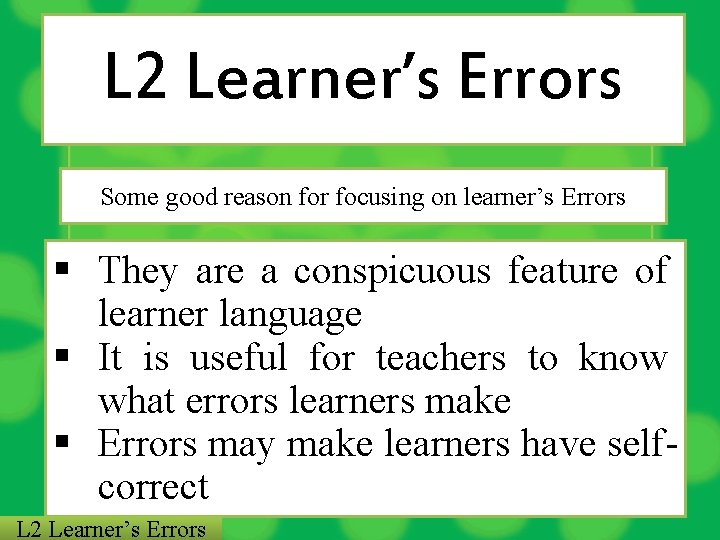 L 2 Learner’s Errors Some good reason for focusing on learner’s Errors § They