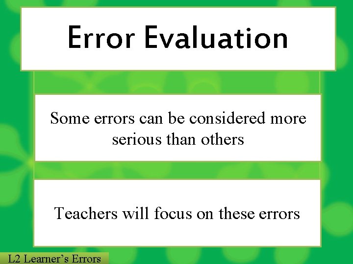 Error Evaluation Some errors can be considered more serious than others Teachers will focus