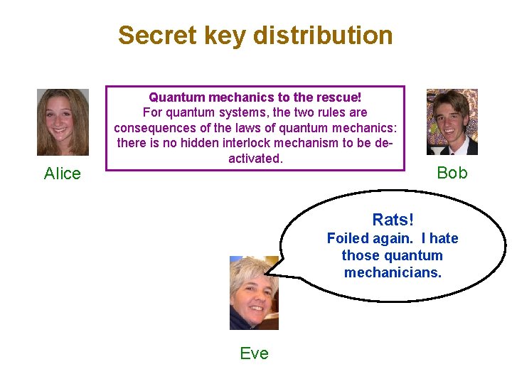 Secret key distribution Alice Quantum mechanics to the rescue! For quantum systems, the two
