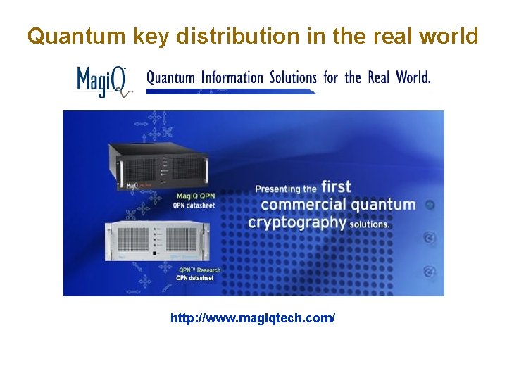 Quantum key distribution in the real world http: //www. magiqtech. com/ 