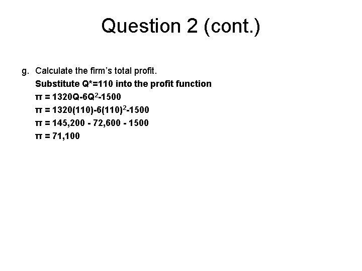 Question 2 (cont. ) g. Calculate the firm’s total profit. Substitute Q*=110 into the