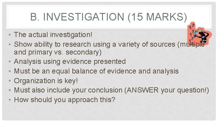 B. INVESTIGATION (15 MARKS) • The actual investigation! • Show ability to research using