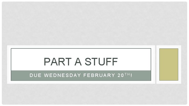 PART A STUFF DUE WEDNESDAY FEBRUARY 20 TH! 