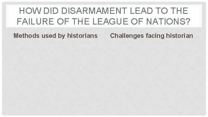 HOW DID DISARMAMENT LEAD TO THE FAILURE OF THE LEAGUE OF NATIONS? Methods used