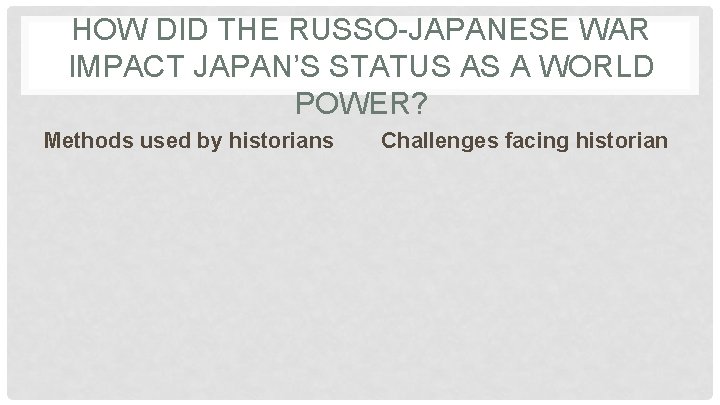 HOW DID THE RUSSO-JAPANESE WAR IMPACT JAPAN’S STATUS AS A WORLD POWER? Methods used