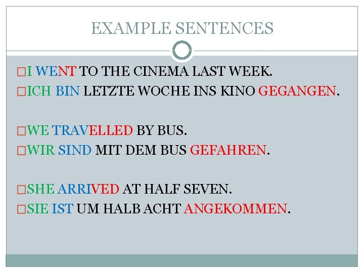 EXAMPLE SENTENCES �I WENT TO THE CINEMA LAST WEEK. �ICH BIN LETZTE WOCHE INS