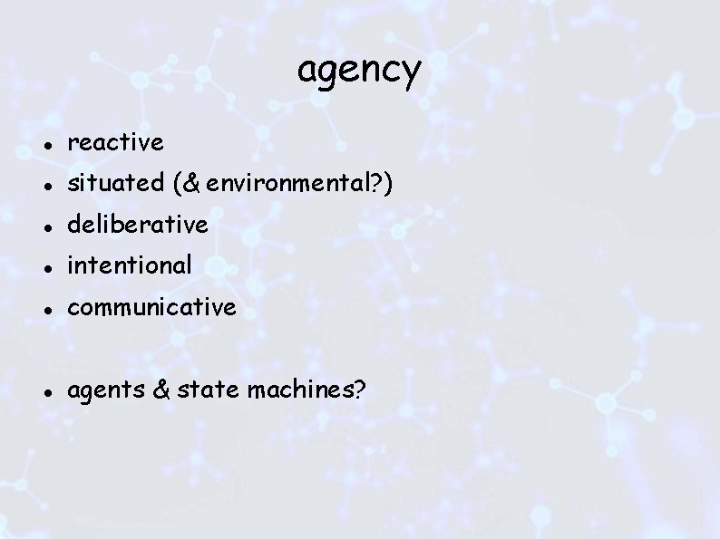 agency reactive situated (& environmental? ) deliberative intentional communicative agents & state machines? 