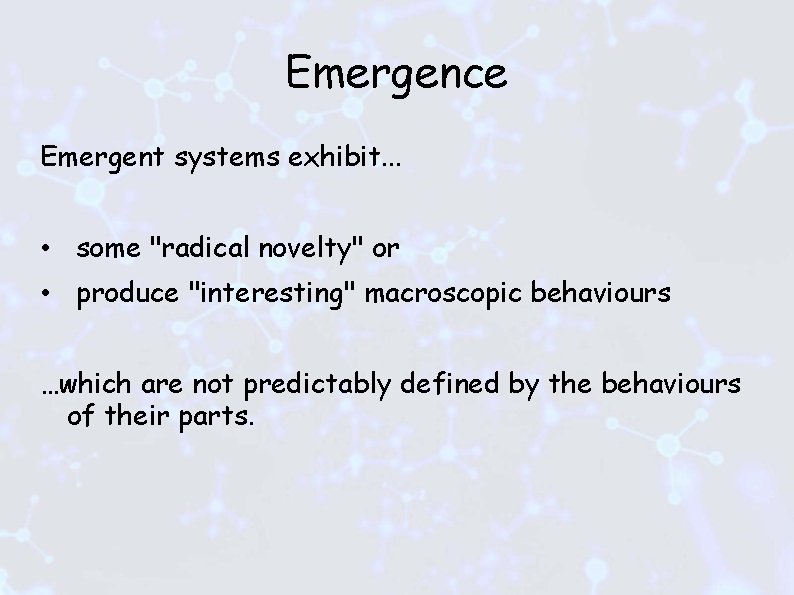 Emergence Emergent systems exhibit. . . • some "radical novelty" or • produce "interesting"