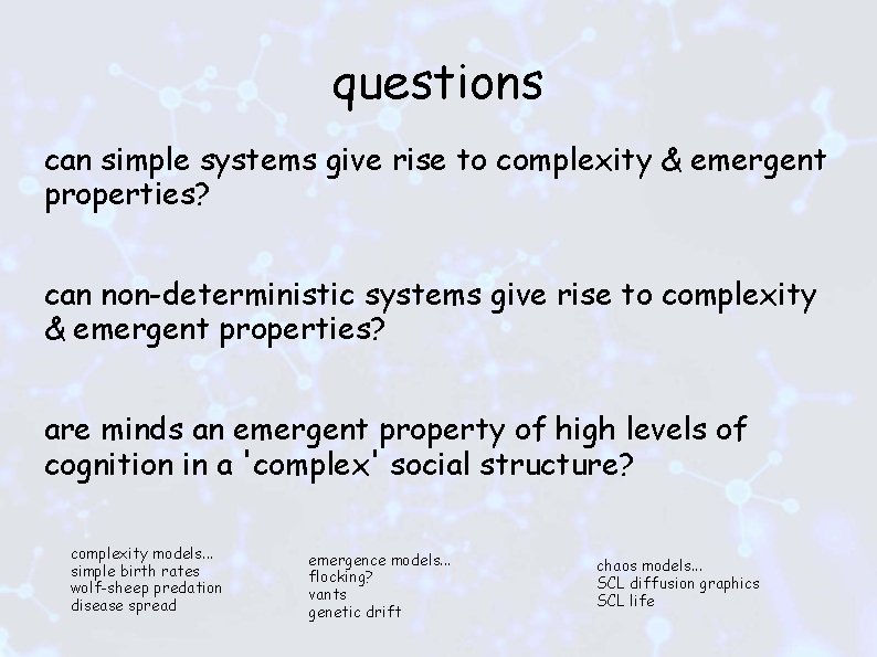 questions can simple systems give rise to complexity & emergent properties? can non-deterministic systems