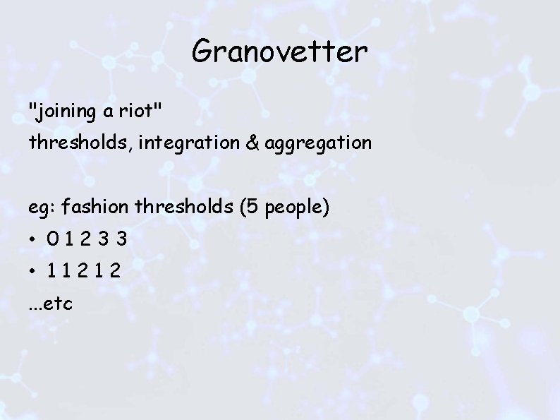 Granovetter "joining a riot" thresholds, integration & aggregation eg: fashion thresholds (5 people) •