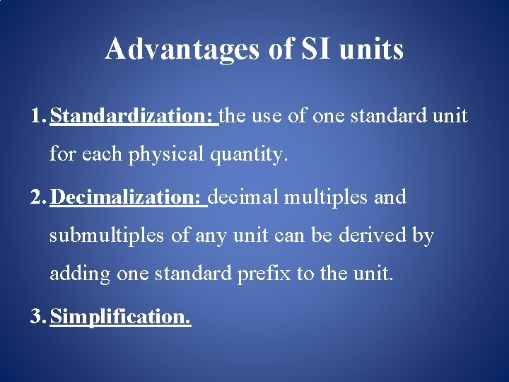 Advantages of SI units 1. Standardization: the use of one standard unit for each