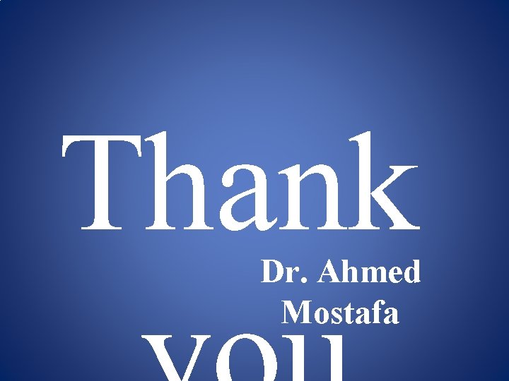 Thank Dr. Ahmed Mostafa 