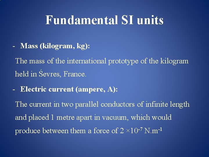 Fundamental SI units - Mass (kilogram, kg): The mass of the international prototype of