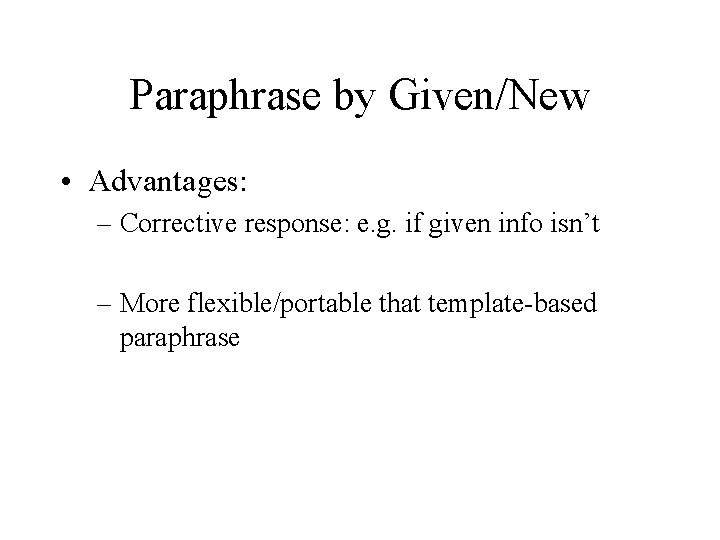 Paraphrase by Given/New • Advantages: – Corrective response: e. g. if given info isn’t