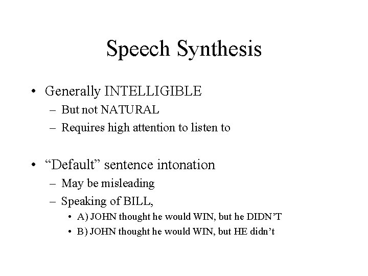 Speech Synthesis • Generally INTELLIGIBLE – But not NATURAL – Requires high attention to