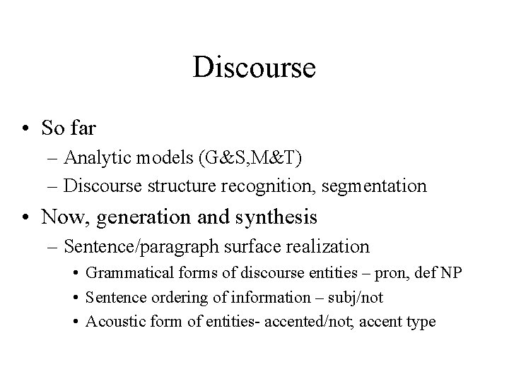 Discourse • So far – Analytic models (G&S, M&T) – Discourse structure recognition, segmentation