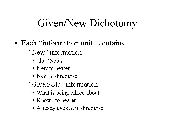Given/New Dichotomy • Each “information unit” contains – “New” information • the “News” •