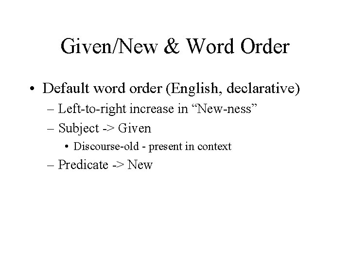 Given/New & Word Order • Default word order (English, declarative) – Left-to-right increase in