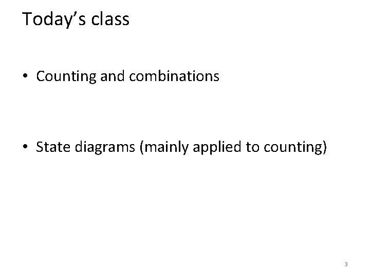 Today’s class • Counting and combinations • State diagrams (mainly applied to counting) 3