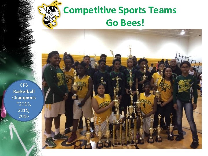 Competitive Sports Teams Go Bees! CPS Basketball Champions *2013, 2015, 2016 27 