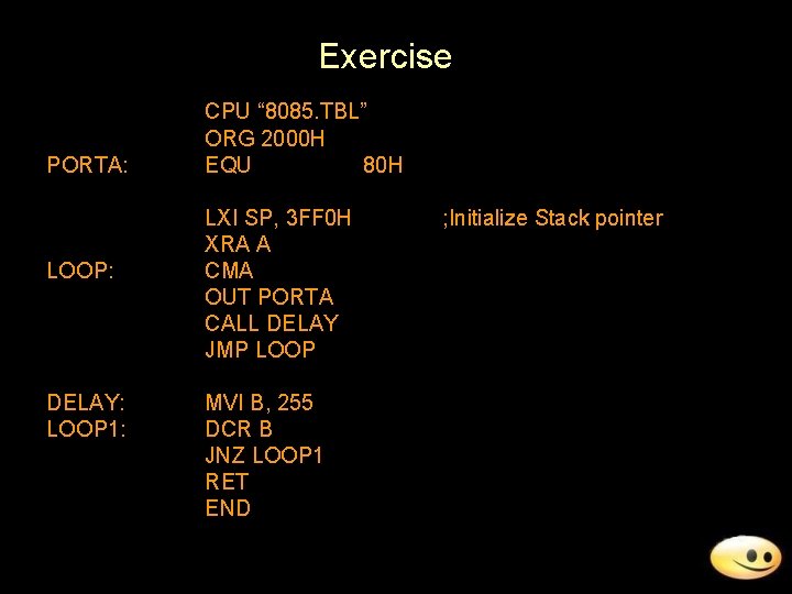 Exercise PORTA: LOOP: DELAY: LOOP 1: CPU “ 8085. TBL” ORG 2000 H EQU