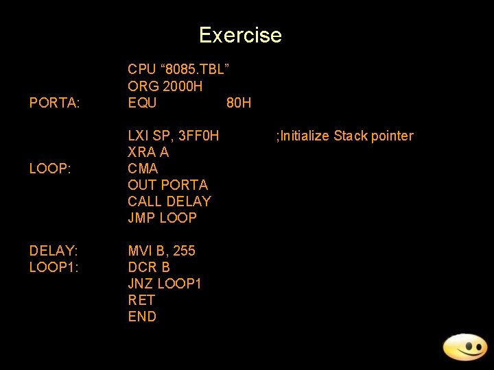 Exercise PORTA: LOOP: DELAY: LOOP 1: CPU “ 8085. TBL” ORG 2000 H EQU Exercise PORTA: LOOP: DELAY: LOOP 1: CPU “ 8085. TBL” ORG 2000 H EQU