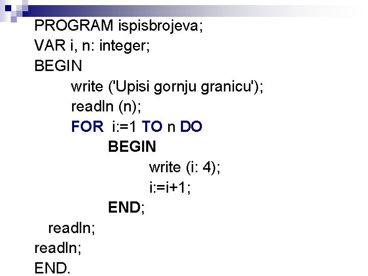 PROGRAM ispisbrojeva; VAR i, n: integer; BEGIN write ('Upisi gornju granicu'); readln (n); FOR