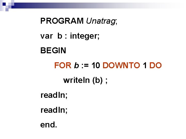 PROGRAM Unatrag; var b : integer; BEGIN FOR b : = 10 DOWNTO 1