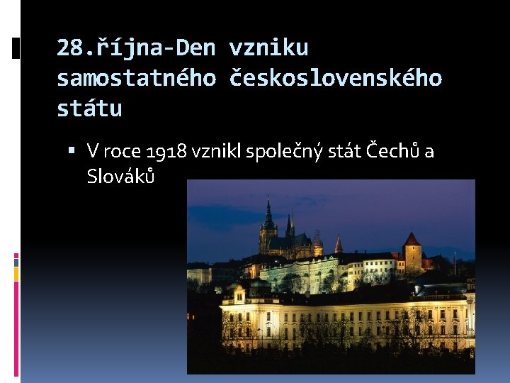 28. října-Den vzniku samostatného československého státu V roce 1918 vznikl společný stát Čechů a