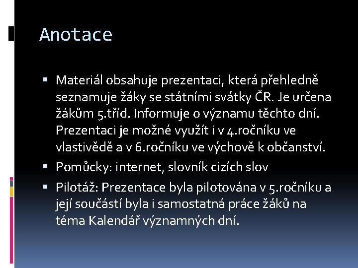 Anotace Materiál obsahuje prezentaci, která přehledně seznamuje žáky se státními svátky ČR. Je určena Anotace Materiál obsahuje prezentaci, která přehledně seznamuje žáky se státními svátky ČR. Je určena