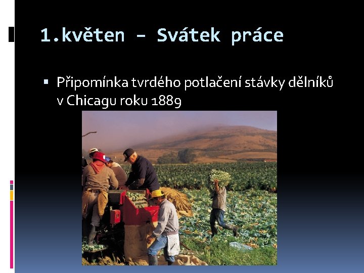 1. květen – Svátek práce Připomínka tvrdého potlačení stávky dělníků v Chicagu roku 1889 1. květen – Svátek práce Připomínka tvrdého potlačení stávky dělníků v Chicagu roku 1889