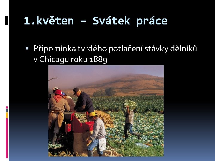 1. květen – Svátek práce Připomínka tvrdého potlačení stávky dělníků v Chicagu roku 1889