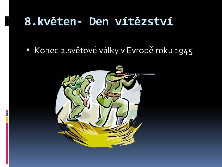 8. květen- Den vítězství Konec 2. světové války v Evropě roku 1945 8. květen- Den vítězství Konec 2. světové války v Evropě roku 1945