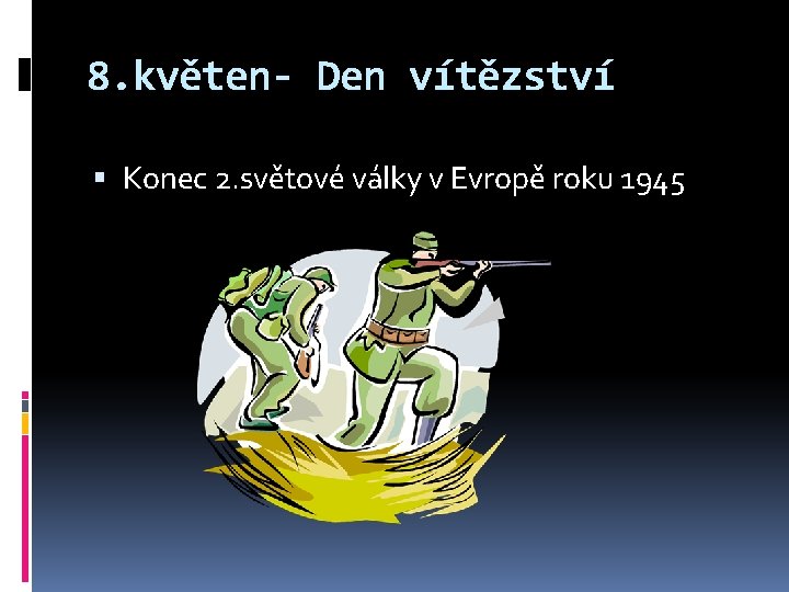 8. květen- Den vítězství Konec 2. světové války v Evropě roku 1945 