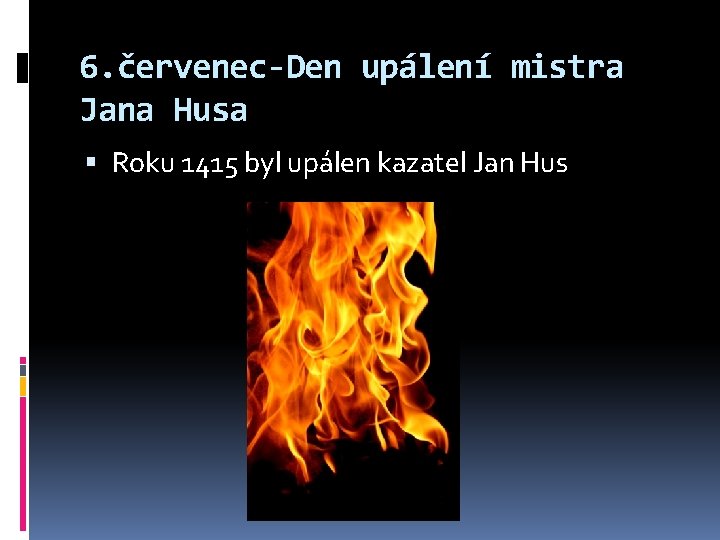 6. červenec-Den upálení mistra Jana Husa Roku 1415 byl upálen kazatel Jan Hus 6. červenec-Den upálení mistra Jana Husa Roku 1415 byl upálen kazatel Jan Hus