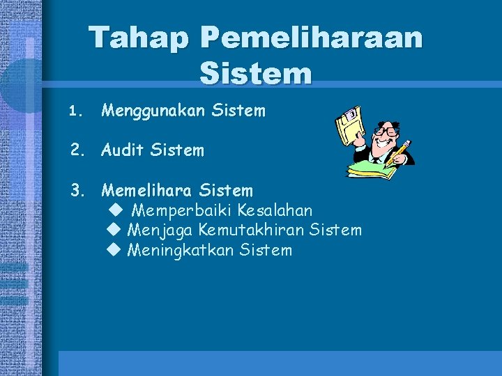 Tahap Pemeliharaan Sistem 1. Menggunakan Sistem 2. Audit Sistem 3. Memelihara Sistem Memperbaiki Kesalahan