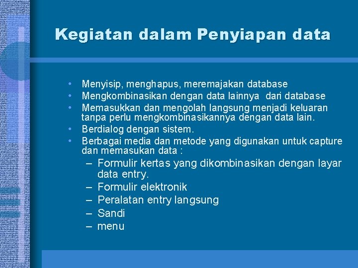 Kegiatan dalam Penyiapan data • Menyisip, menghapus, meremajakan database • Mengkombinasikan dengan data lainnya