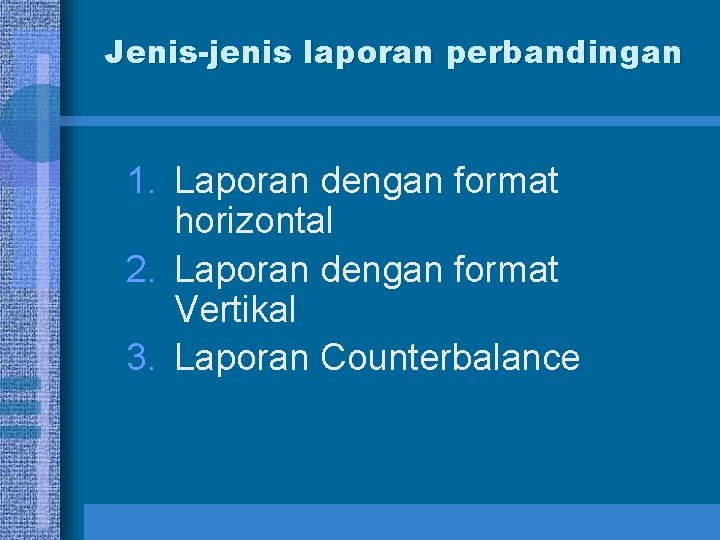 Jenis-jenis laporan perbandingan 1. Laporan dengan format horizontal 2. Laporan dengan format Vertikal 3.