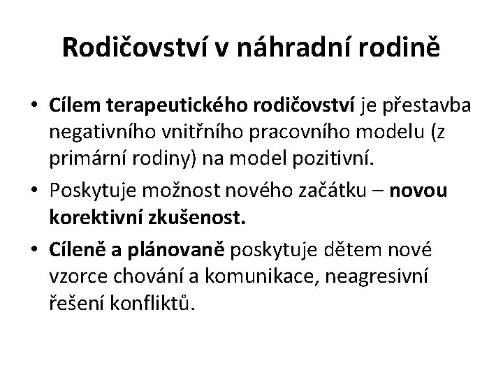 Rodičovství v náhradní rodině • Cílem terapeutického rodičovství je přestavba negativního vnitřního pracovního modelu