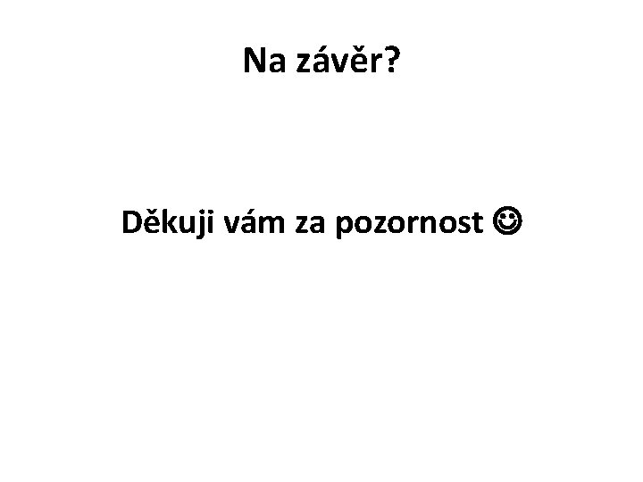 Na závěr? Děkuji vám za pozornost 