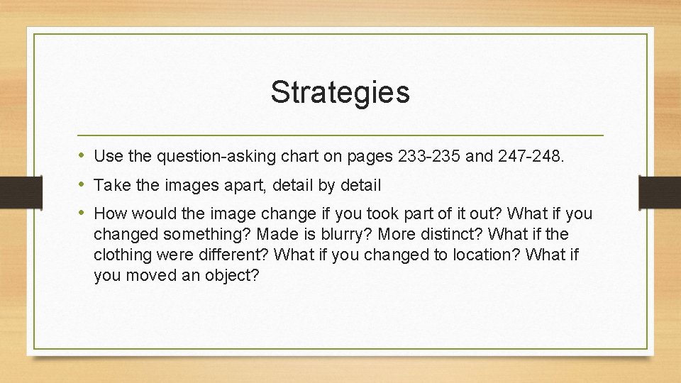 Strategies • Use the question-asking chart on pages 233 -235 and 247 -248. •