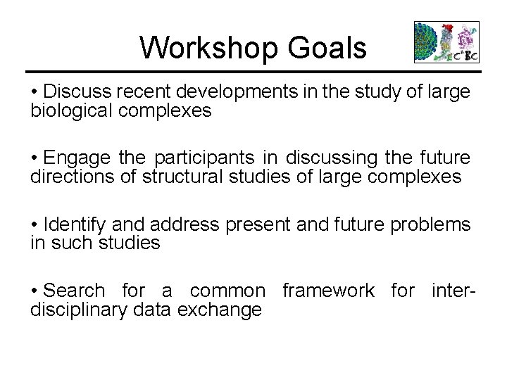 Workshop Goals • Discuss recent developments in the study of large biological complexes •