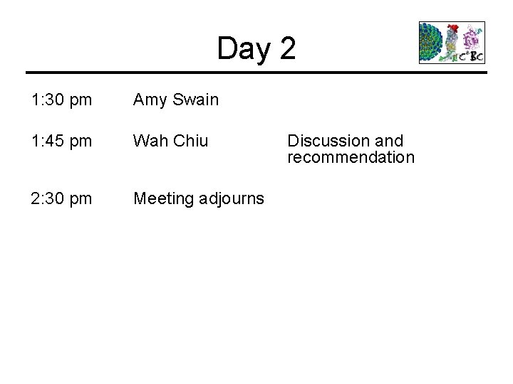 Day 2 1: 30 pm Amy Swain 1: 45 pm Wah Chiu 2: 30
